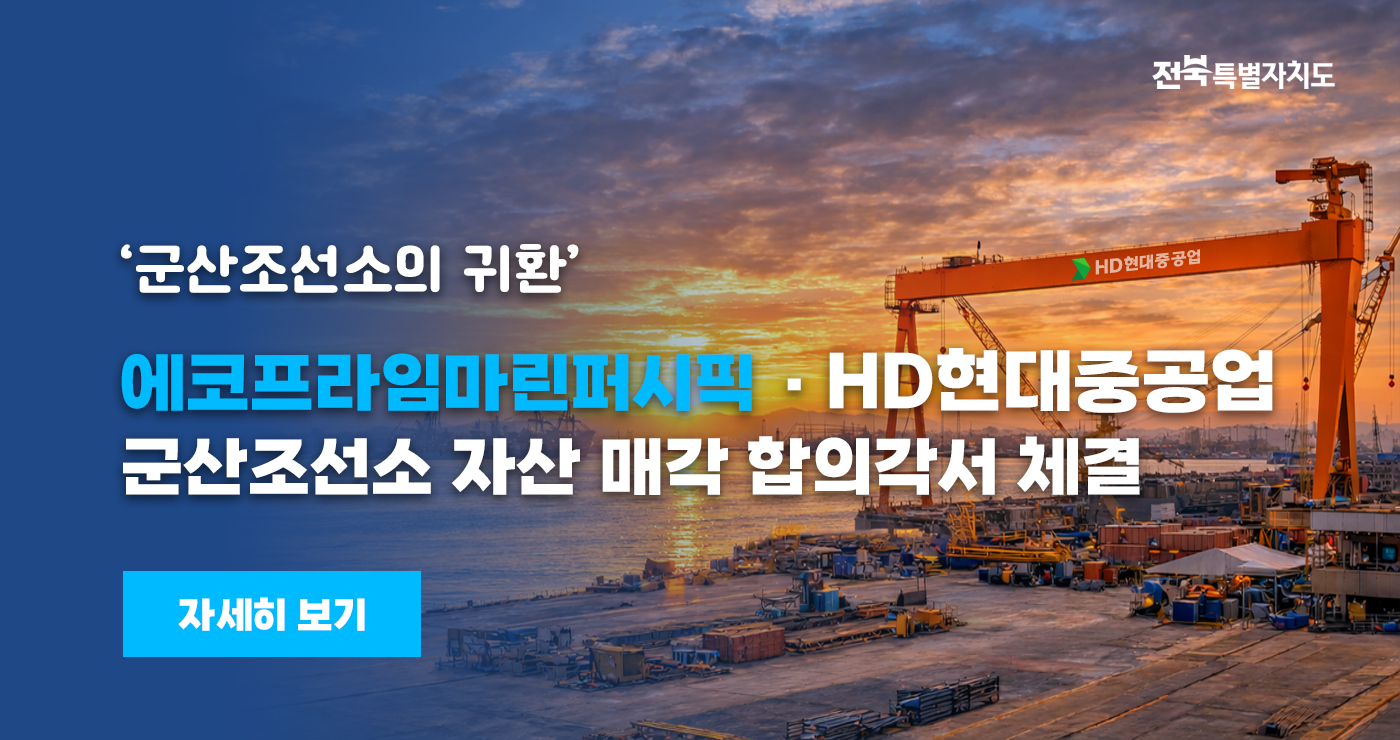 군산조선소의 귀환
에코프라임마린퍼시픽·hd현대중공업,
군산조선소 자산 매각 합의각서 체결 군산조선소의 귀환
에코프라임마린퍼시픽·hd현대중공업,
군산조선소 자산 매각 합의각서 체결