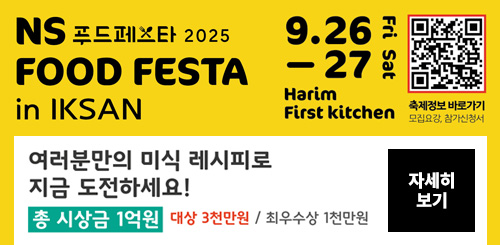 NS푸드페스타 2025 FOOD FESTA in IKSAN
여러분만의 미식 레시피로 지금 도전하세요!
