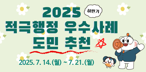 2025 적극행정 우수사례 도민 추천
2025.7.14.(월) ~ 7.21.(월)