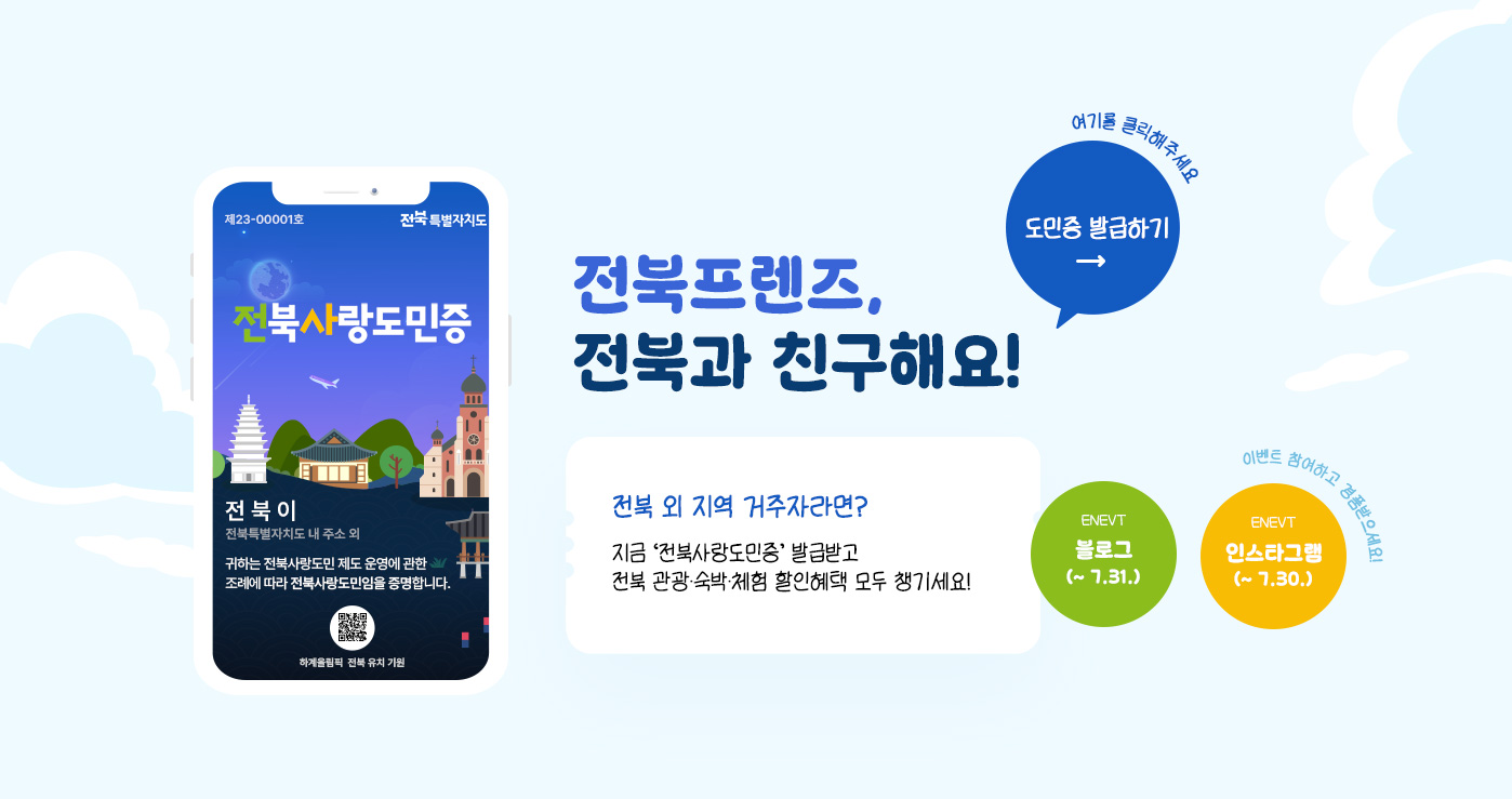 전북프렌즈, 전북과 친구해요!

전북 외 지역 거주자라면?
지금 ‘전북사랑도민증’ 발급받고전북 관광·숙박·체험 할인혜택 모두 챙기세요! 