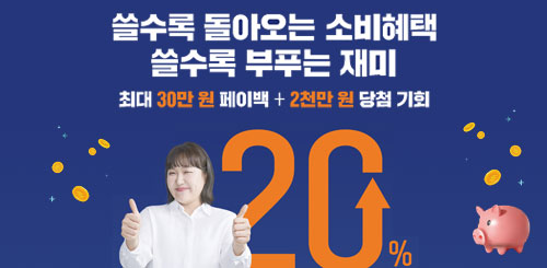 쓸수록 돌아오는 소비혜택
쓸수록 부푸는 재미
최대 30만원 페이백 + 2천만원 당첨기회
20%
