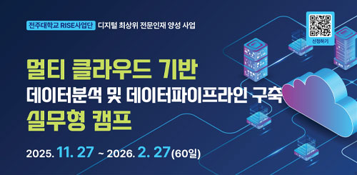 전주대학교 RISE사업단 디지털 최상휘 전문인재 양성사업
멀티클라우드기반 데이터분석 및 데이터파이프라인 구축 실무형 캠프
2025.11.27 ~ 2026.2.27(60일) 전주대학교 RISE사업단 디지털 최상휘 전문인재 양성사업
멀티클라우드기반 데이터분석 및 데이터파이프라인 구축 실무형 캠프
2025.11.27 ~ 2026.2.27(60일)