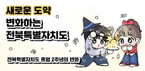 새로운 도약 변화하는 전북특별자치도
전북특별자치도 출범 2주년의 변화