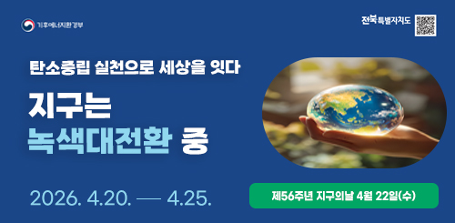 기후에너지환경부
전북특별자치도 QR 코드

탄소중립 실천으로 세상을 잇다

지구는 녹색대전환 중

2026. 4.20. ~ 4.25.

제56주년 지구의날 4월 22일(수)