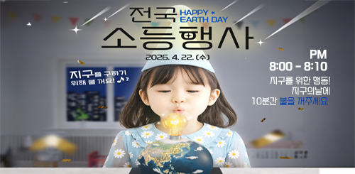 전국 소등행사 HAPPY EARTH DAY
2026.4.22.(수)

지구를 구하기 위해 불꺼요!

PM 8:00 - 8:10
지구를 위한 행동! 지구의날에 10분간 불을 꺼주세요