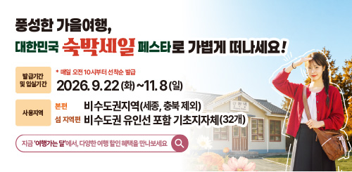 풍성한 가을여행,
대한민국 숙박세일페스타로 가볍게 떠나세요!
발급기간 및 입실기간
매일 오전 10시부터 선착순 발급
2026. 9. 22(화) ~ 11. 8(일)
사용지역
본권: 비수도권지역(세종, 충북 제외)
※ 섬 지역권: 비수도권 유인도서 포함 기초자치단체(32개)
지금 **‘여행가는 달’**에서, 다양한 여행 할인 혜택을 만나보세요. 풍성한 가을여행,
대한민국 숙박세일페스타로 가볍게 떠나세요!
발급기간 및 입실기간
매일 오전 10시부터 선착순 발급
2026. 9. 22(화) ~ 11. 8(일)
사용지역
본권: 비수도권지역(세종, 충북 제외)
※ 섬 지역권: 비수도권 유인도서 포함 기초자치단체(32개)
지금 **‘여행가는 달’**에서, 다양한 여행 할인 혜택을 만나보세요.