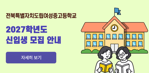 전북특별자치도립여성중고등학교
2027학년도 신입생 모집 안내
자세히보기 전북특별자치도립여성중고등학교
2027학년도 신입생 모집 안내
자세히보기