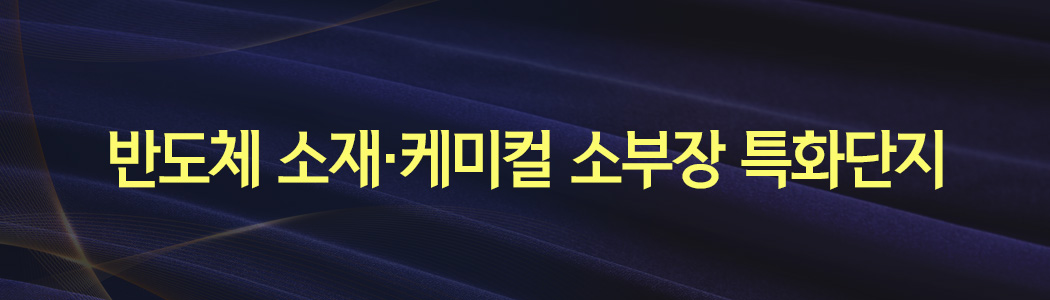 반도체 소재·케미컬 소부장 특화단지