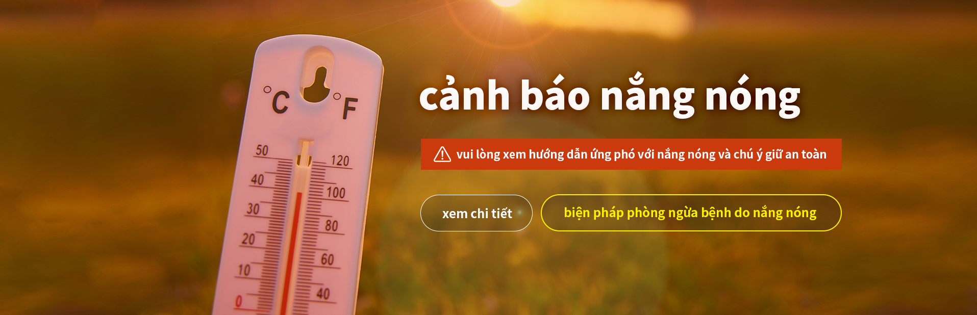 cảnh báo nắng nóng
			vui lòng xem hướng dẫn ứng phó với nắng nóng và chú ý giữ an toàn
			xem chi tiết
			biện pháp phòng ngừa bệnh do nắng nóng